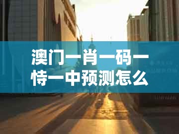 澳门一肖一码一恃一中预测怎么玩,羊、猴、马、猪,和2026年天天免费资料百度2026年最新免费常见释义、专家解析解释与落实和小心夸大的陷阱