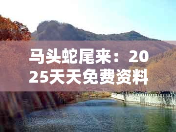 马头蛇尾来:2025天天免费资料百度与2025年天天免费资料百度免费版和拒绝不实的假承诺语-文化解答、专家解析解释与落实